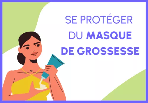 Comment se protéger du masque de grossesse ?